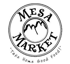 MESA MARKET "TAKE HOME GOOD FOOD!" logo
