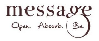 MESSAGE - OPEN. ABSORB. BE. logo