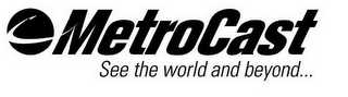 METROCAST SEE THE WORLD AND BEYOND... logo