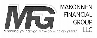 MFG MAKONNEN FINANCIAL GROUP, LLC "PLANNING YOUR GO-GO, SLOW-GO, & NO-GO YEARS." logo