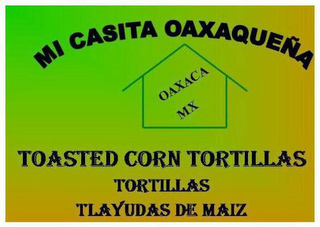 MI CASITA OAXAQUEÑA OAXACA MX TOASTED CORN TORTILLAS TORTILLAS TLAYUDAS DE MIAZ logo