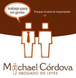 MICHAEL CÓRDOVA ABOGADO EN LEYES TRABAJO PARA MI GENTE. PORQUE TÚ ERES LO IMPORTANTE. logo