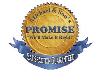 MICHAEL & SON'S PROMISE "WE'LL MAKE IT RIGHT!" SATISFACTION GUARANTEED logo