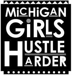 MICHIGAN GIRLS HUSTLE HARDER logo