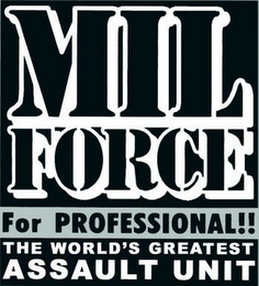 MIL FORCE FOR PROFESSIONAL!! THE WORLD'S GREATEST ASSAULT UNIT logo