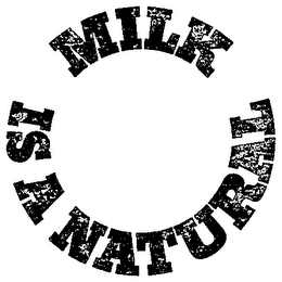 MILK IS A NATURAL