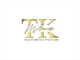 MILLIONAIRE TK IT AIN'T ON YOU. IT'S IN YOU logo