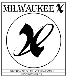 MILWAUKEE X X DIVISION OF SHAF INTERNATIONAL ESTABLISHED SINCE 1991 logo