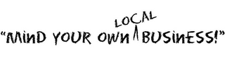 "MIND YOUR OWN LOCAL BUSINESS!"