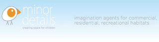 MINOR DETAILS CREATING SPACE FOR CHILDREN IMAGINATION AGENTS FOR COMMERCIAL, RESIDENTIAL, RECREATIONAL HABITATS logo