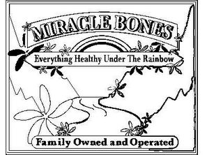 MIRACLE BONES EVERYTHING HEALTHY UNDER THE RAINBOW FAMILY OWNED AND OPERATED logo