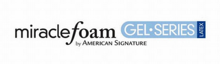 MIRACLE FOAM GEL · SERIES LATEX BY AMERICAN SIGNATURE logo