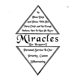 MIRACLES DO HAPPEN? IN THESE DAYS AND TIMES, WITH TOO MANY CHIEFS AND NOT ENOUGH INDIANS, ISN'T IT NICE TO KNOW PERSONAL SERVICE IS OUR PRIORITY. CUSTOM SILKSCREENING logo
