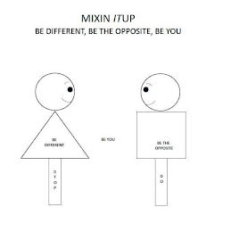 MIXIN ITUP BE DIFFERENT, BE THE OPPOSITE, BE YOU STOP BE DIFFERENT STOP BE YOU BE THE OPPOSITE GO logo