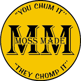 MM MOSSMADE "YOU CHUM IT" "THEY CHOMP IT" logo