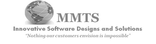 MMTS INNOVATIVE SOFTWARE DESIGNS AND SOLUTIONS "NOTHING OUR CUSTOMERS ENVISION IS IMPOSSIBLE" logo