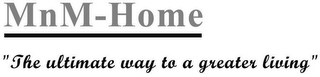 MNM-HOME "THE ULTIMATE WAY TO A GREATERLIVING" logo