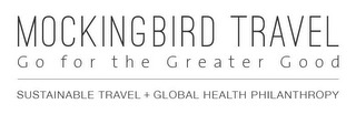 MOCKINGBIRD TRAVEL GO FOR THE GREATER GOOD SUSTAINABLE TRAVEL + GLOBAL HEALTH PHILANTHROPY logo