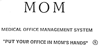 MOM MEDICAL OFFICE MANAGEMENT SYSTEM "PUT YOUR OFFICE IN MOM'S HANDS" logo