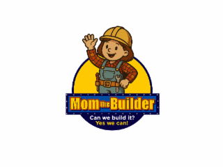 MOM THE BUILDER CAN WE BUILD IT? YES WE CAN! logo