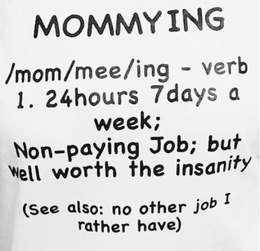 MOMMYING /MOM/MEE/ING - VERB 1. 24 HOURS 7 DAYS A WEEK; NON-PAYING JOB; BUT WELL WORTH THE INSANITY (SEE ALSO: NO OTHER JOB I RATHER HAVE) logo