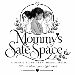 MOMMY'S SAFE SPACE A PLACE TO BE SEEN. HEARD. HELD. (IT'S ALL ABOUT YOU RIGHT NOW) logo