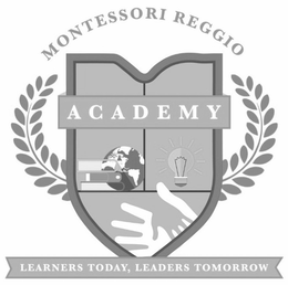 MONTESSORI REGGIO ACADEMY LEARNERS TODAY, LEADERS TOMORROW