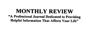 MONTHLY REVIEW "A PROFESSIONAL JOURNAL DEDICATED TO PROVIDING HELPFUL INFORMATION THAT AFFECTS YOUR LIFE" logo