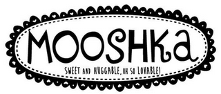MOOSHKA SWEET AND HUGGABLE, OH SO LOVABLE! logo