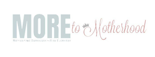 MORE TO MOTHERHOOD MOTIVATING OURSELVESTO RISE EVERYDAY logo