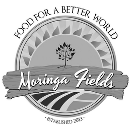 MORINGA FIELDS FOOD FOR A BETTER ' WORLD ESTABLISHED 2013 ' logo