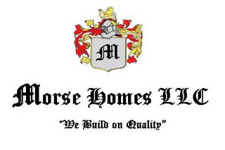 MORSE HOMES LLC "WE BUILD ON QUALITY" logo