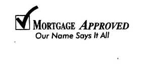 MORTGAGE APPROVED OUR NAME SAYS IT ALL logo