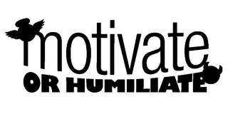 MOTIVATE OR HUMILIATE logo