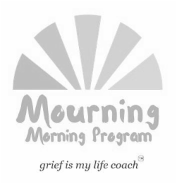 MOURNING MORNING PROGRAM GRIEF IS MY LIFE COACH logo