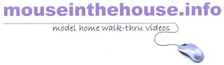 MOUSEINTHEHOUSEINFO.INFO MODEL HOME WALK-THRU VIDEOS logo