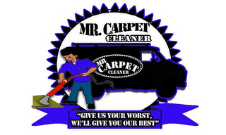 MR. CARPET CLEANER MR CARPET CLEANER " GIVE US YOUR WORST, WE'LL GIVE YOU OUR BEST" logo