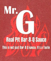 MR. G REAL PIT BAR-B-Q SAUCE THIS IS NOT JUST BAR-B-Q SAUCE, IT'S A TASTE logo
