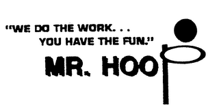 MR. HOOP "WE DO THE WORK... YOU HAVE THE FUN."