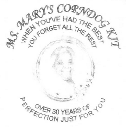 MS. MARY'S CORNDOG KIT WHEN YOU'VE HAD THE BEST YOU FORGET ALL THE REST OVER 30 YEARS OF PERFECTION JUST FOR YOU logo