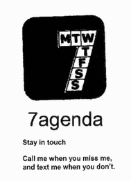 MTWTFSS 7AGENDA STAY IN TOUCH CALL ME WHEN YOU MISS ME, AND TEXT ME WHEN YOU DON'T. logo