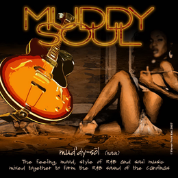 MUDDY SOUL MUD'DY-SÕL (NOUN) THE FEELING, MOOD, STYLE OF R&B AND SOUL MUSIC MIXED TOGETHER TO FORM THE R&B SOUND OF THE CAROLINAS logo