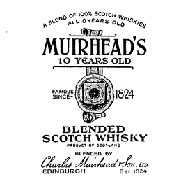 MUIRHEAD'S 10 YEARS OLD BLENDED SCOTCH WHISKY FAMOUS SINCE 1824 CHARLES MUIRHEAD & SON LTD. A BLEND OF 100% SCOTCH WHISKIES ALL 10 YEARS OLD EST 1824 EDINBURGH logo