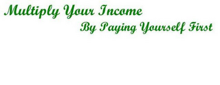 MULTIPLY YOUR INCOME BY PAYING YOURSELF FIRST logo