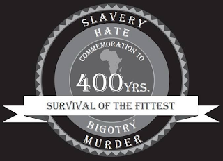 MURDER , SLAVERY, BIGOTRY, HATE, COMMEMORATION TO 400 YRS. SURVIVAL OF THE FITTEST logo