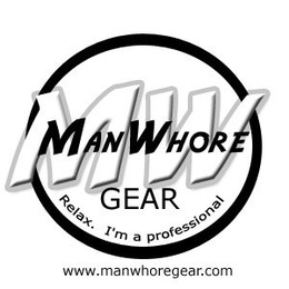 MW MANWHORE GEAR RELAX. I'M A PROFESSIONAL WWW.MANWHOREGEAR.COM logo