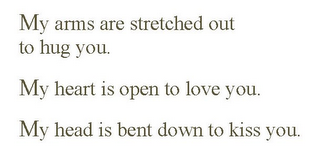 MY ARMS ARE STRETCHED OUT TO HUG YOU. MY HEART IS OPEN TO LOVE YOU. MY HEAD IS BENT DOWN TO KISS YOU. logo