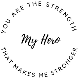 MY HERO YOU ARE THE STRENGTH THAT MAKES ME STRONGER logo