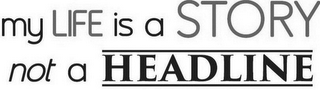 MY LIFE IS A STORY NOT A HEADLINE logo