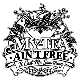 MY TEA AIN'T FREE IT COST ME SOMETHING logo
